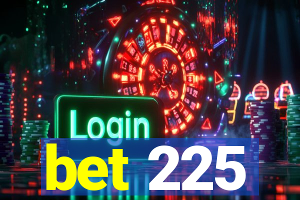 bet 225